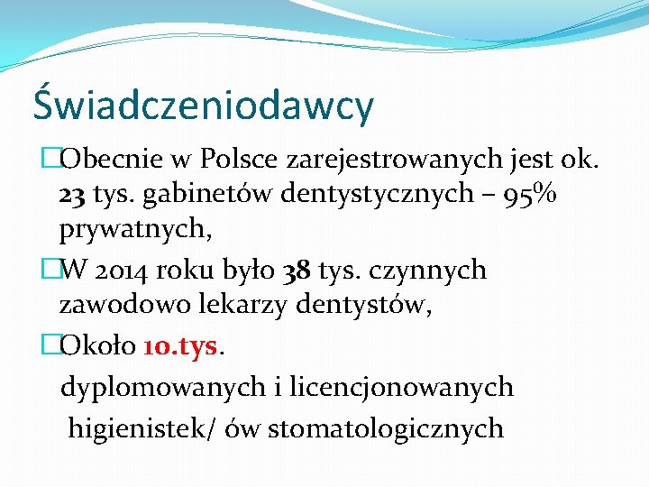 Świadczeniodawcy �Obecnie w Polsce zarejestrowanych jest ok. 23 tys. gabinetów dentystycznych – 95% prywatnych,