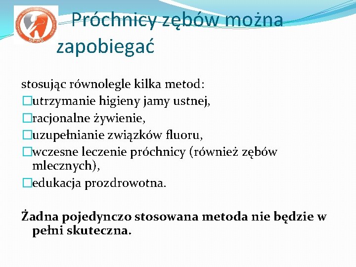  Próchnicy zębów można zapobiegać stosując równolegle kilka metod: �utrzymanie higieny jamy ustnej, �racjonalne