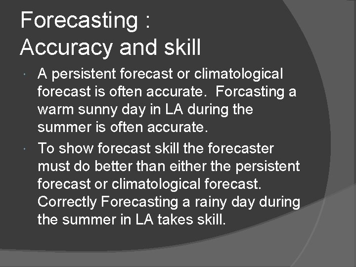 Forecasting : Accuracy and skill A persistent forecast or climatological forecast is often accurate.
