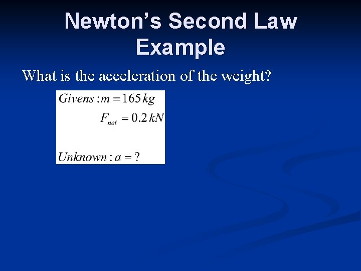 Newton’s Second Law Example What is the acceleration of the weight? 