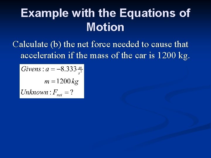 Example with the Equations of Motion Calculate (b) the net force needed to cause
