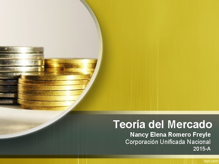 Teoría del Mercado Nancy Elena Romero Freyle Corporación Unificada Nacional 2015 -A 