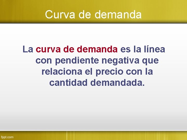 Curva de demanda La curva de demanda es la línea con pendiente negativa que