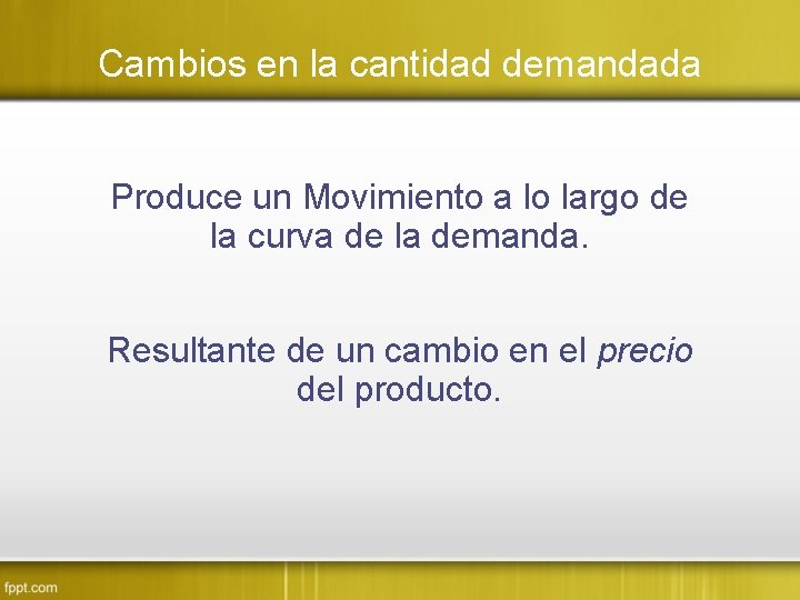 Cambios en la cantidad demandada Produce un Movimiento a lo largo de la curva