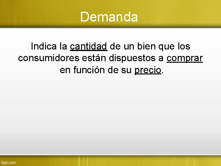 Demanda Indica la cantidad de un bien que los consumidores están dispuestos a comprar