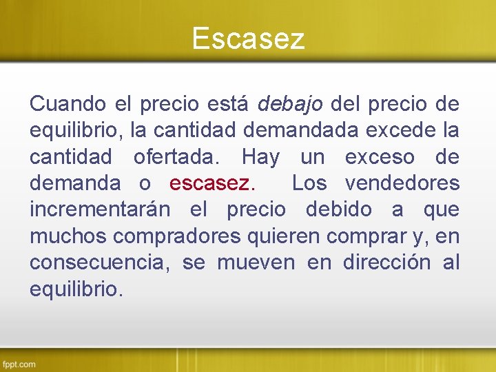 Escasez Cuando el precio está debajo del precio de equilibrio, la cantidad demandada excede