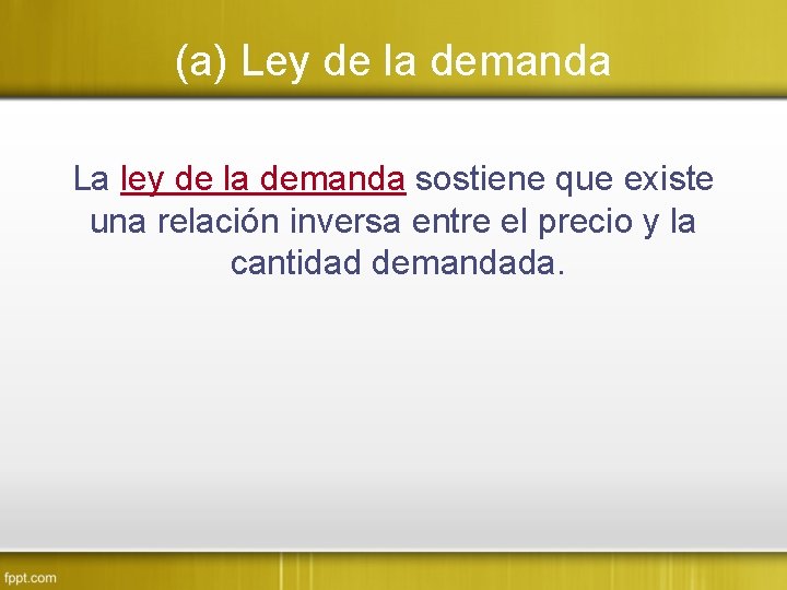 (a) Ley de la demanda La ley de la demanda sostiene que existe una