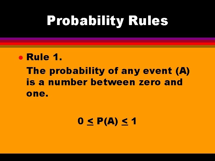 Probability Rules l Rule 1. The probability of any event (A) is a number