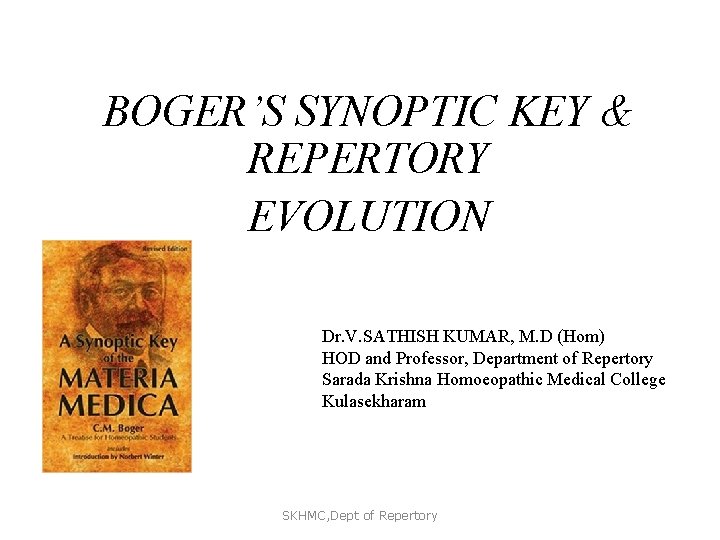 BOGER’S SYNOPTIC KEY & REPERTORY EVOLUTION Dr. V. SATHISH KUMAR, M. D (Hom) HOD