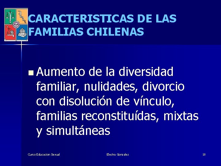 CARACTERISTICAS DE LAS FAMILIAS CHILENAS n Aumento de la diversidad familiar, nulidades, divorcio con