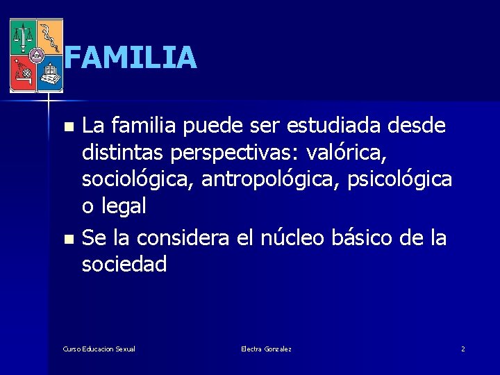 FAMILIA La familia puede ser estudiada desde distintas perspectivas: valórica, sociológica, antropológica, psicológica o