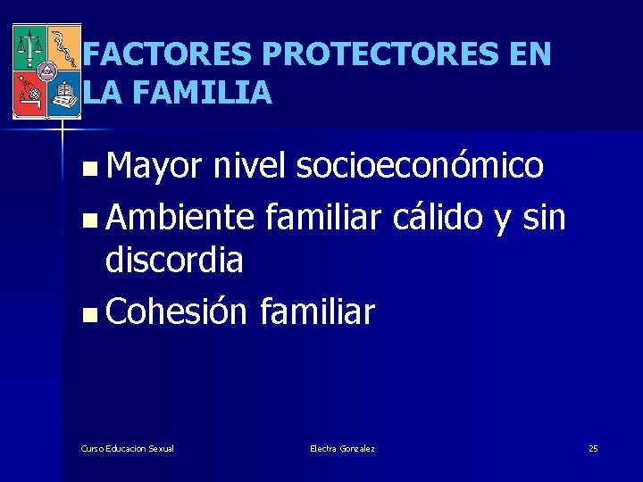 FACTORES PROTECTORES EN LA FAMILIA n Mayor nivel socioeconómico n Ambiente familiar cálido y