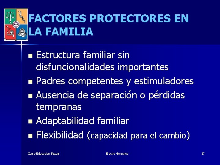 FACTORES PROTECTORES EN LA FAMILIA Estructura familiar sin disfuncionalidades importantes n Padres competentes y