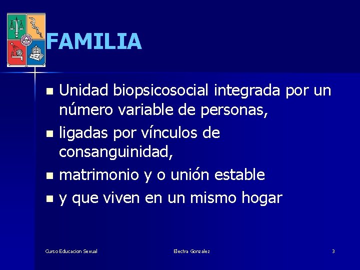 FAMILIA Unidad biopsicosocial integrada por un número variable de personas, n ligadas por vínculos