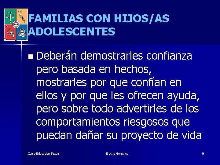 FAMILIAS CON HIJOS/AS ADOLESCENTES n Deberán demostrarles confianza pero basada en hechos, mostrarles por