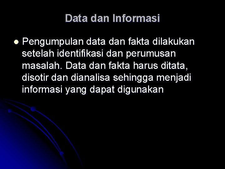 Data dan Informasi l Pengumpulan data dan fakta dilakukan setelah identifikasi dan perumusan masalah. Data dan Informasi l Pengumpulan data dan fakta dilakukan setelah identifikasi dan perumusan masalah.