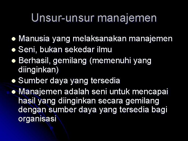 Unsur-unsur manajemen Manusia yang melaksanakan manajemen l Seni, bukan sekedar ilmu l Berhasil, gemilang Unsur-unsur manajemen Manusia yang melaksanakan manajemen l Seni, bukan sekedar ilmu l Berhasil, gemilang