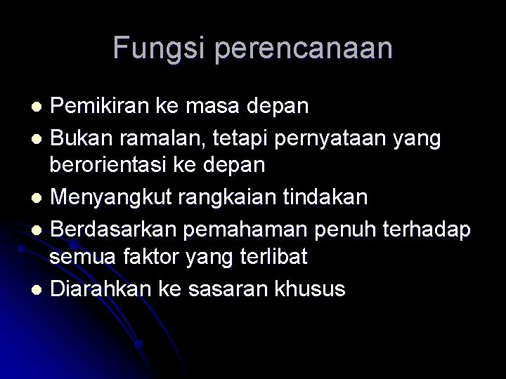 Fungsi perencanaan Pemikiran ke masa depan l Bukan ramalan, tetapi pernyataan yang berorientasi ke