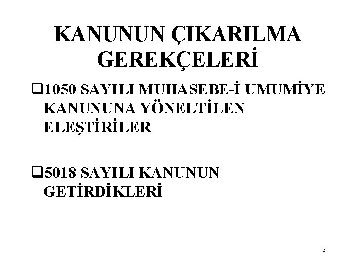 KANUNUN ÇIKARILMA GEREKÇELERİ q 1050 SAYILI MUHASEBE-İ UMUMİYE KANUNUNA YÖNELTİLEN ELEŞTİRİLER q 5018 SAYILI