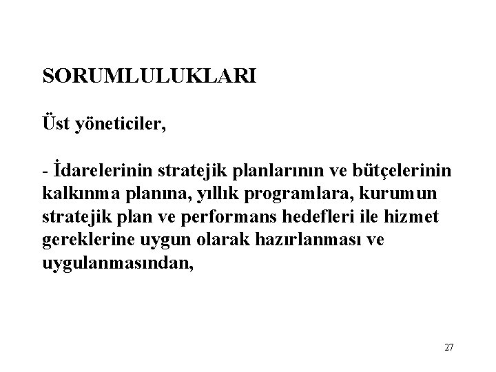 SORUMLULUKLARI Üst yöneticiler, - İdarelerinin stratejik planlarının ve bütçelerinin kalkınma planına, yıllık programlara, kurumun