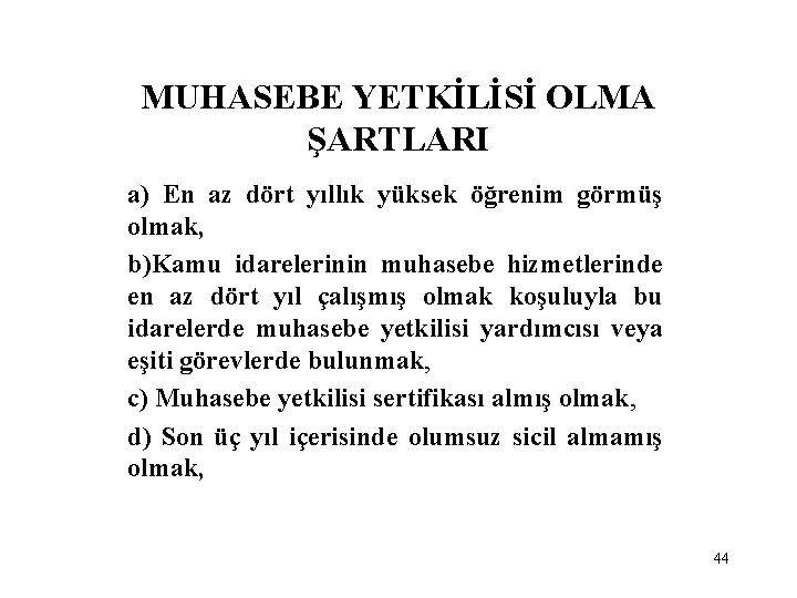 MUHASEBE YETKİLİSİ OLMA ŞARTLARI a) En az dört yıllık yüksek öğrenim görmüş olmak, b)Kamu