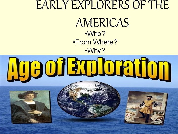 EARLY EXPLORERS OF THE AMERICAS • Who? • From Where? • Why? EARLY EXPLORERS OF THE AMERICAS • Who? • From Where? • Why?