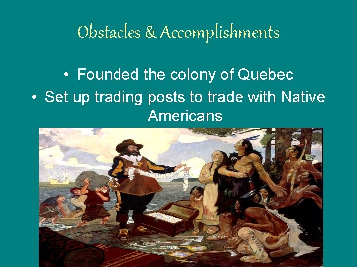 Obstacles & Accomplishments • Founded the colony of Quebec • Set up trading posts Obstacles & Accomplishments • Founded the colony of Quebec • Set up trading posts