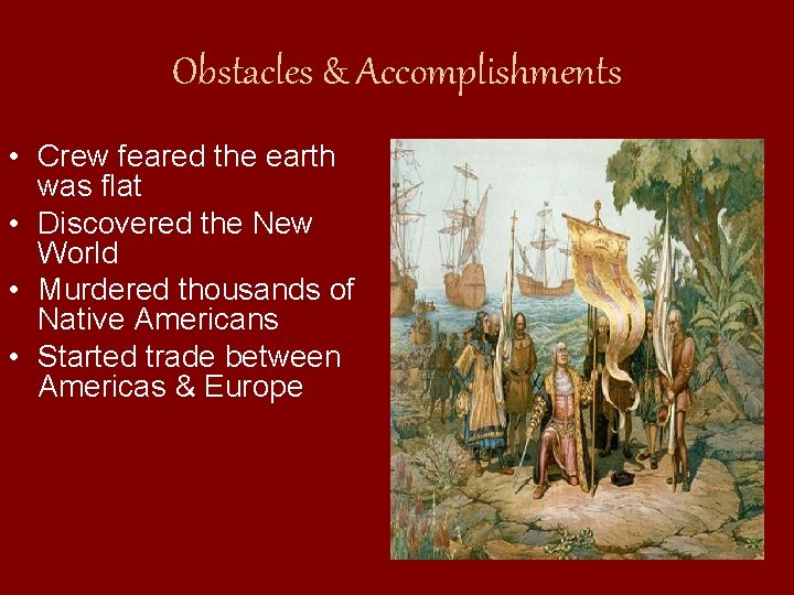 Obstacles & Accomplishments • Crew feared the earth was flat • Discovered the New Obstacles & Accomplishments • Crew feared the earth was flat • Discovered the New