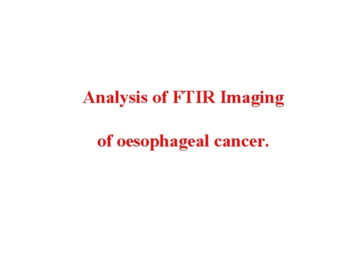 Analysis of FTIR Imaging of oesophageal cancer. Analysis of FTIR Imaging of oesophageal cancer.