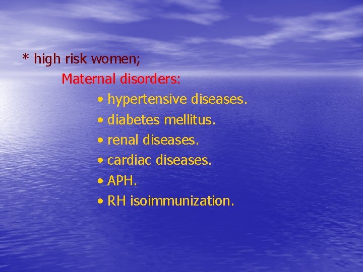 * high risk women; Maternal disorders: • hypertensive diseases. • diabetes mellitus. • renal