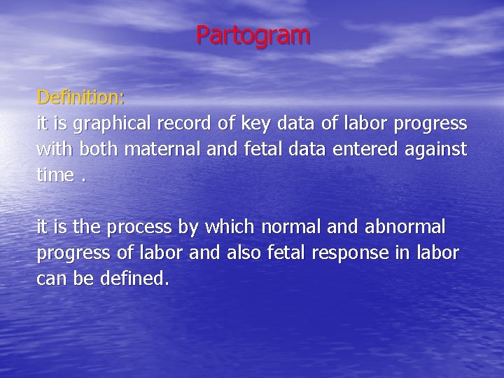 Partogram Definition: it is graphical record of key data of labor progress with both