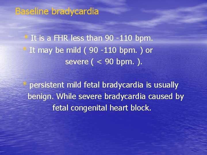 Baseline bradycardia * It is a FHR less than 90 -110 bpm. * It