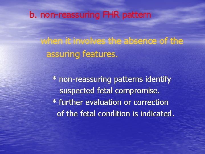 b. non-reassuring FHR pattern when it involves the absence of the assuring features. *