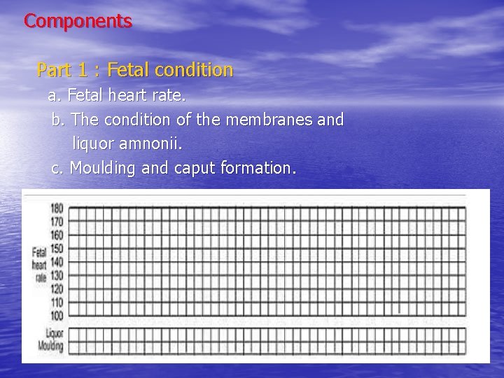 Components Part 1 : Fetal condition a. Fetal heart rate. b. The condition of