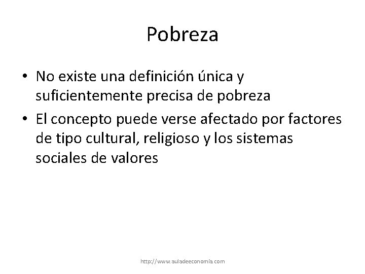 Pobreza • No existe una definición única y suficientemente precisa de pobreza • El