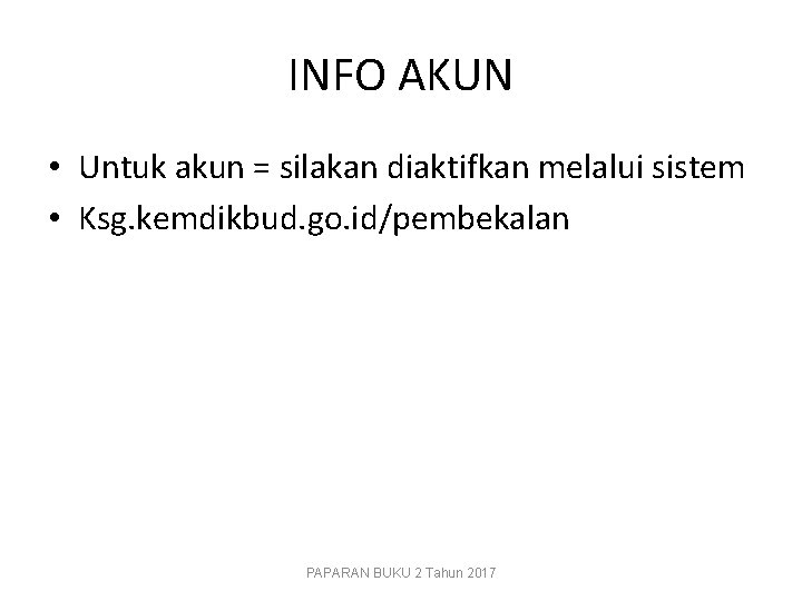 INFO AKUN • Untuk akun = silakan diaktifkan melalui sistem • Ksg. kemdikbud. go. INFO AKUN • Untuk akun = silakan diaktifkan melalui sistem • Ksg. kemdikbud. go.