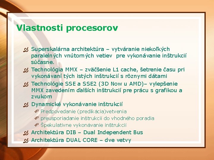 Vlastnosti procesorov Superskalárna architektúra – vytváranie niekoľkých paralelných vnútorných vetiev pre vykonávanie inštrukcií súčasne.