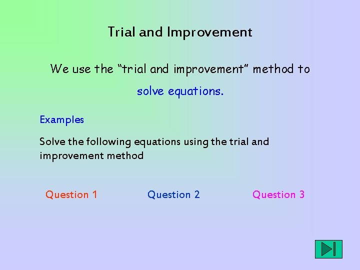 Trial and Improvement We use the “trial and improvement” method to solve equations. Examples