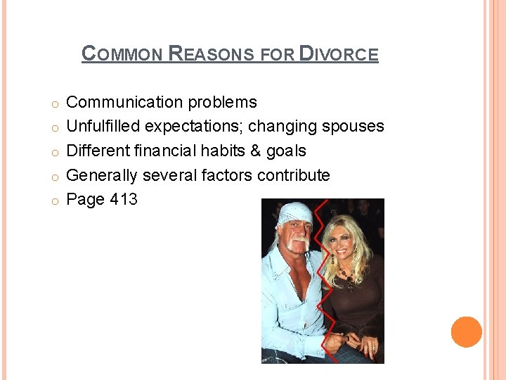 COMMON REASONS FOR DIVORCE o o o Communication problems Unfulfilled expectations; changing spouses Different