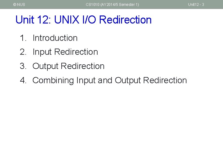 © NUS CS 1010 (AY 2014/5 Semester 1) Unit 12: UNIX I/O Redirection 1.