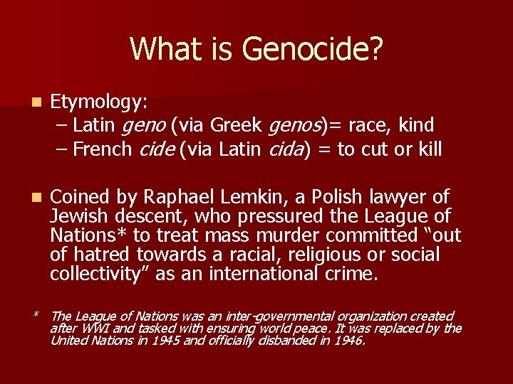 What is Genocide? n Etymology: – Latin geno (via Greek genos)= race, kind –