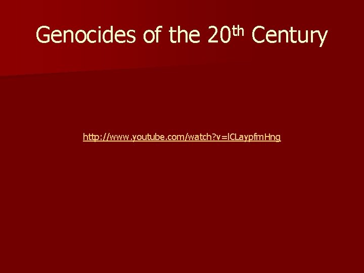 Genocides of the 20 th Century http: //www. youtube. com/watch? v=l. CLaypfm. Hng 
