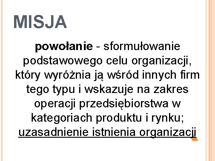 MISJA powołanie - sformułowanie podstawowego celu organizacji, który wyróżnia ją wśród innych firm tego