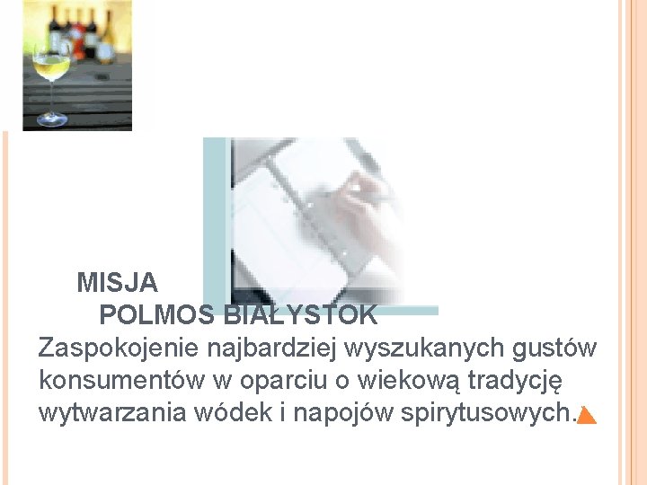  MISJA POLMOS BIAŁYSTOK Zaspokojenie najbardziej wyszukanych gustów konsumentów w oparciu o wiekową tradycję