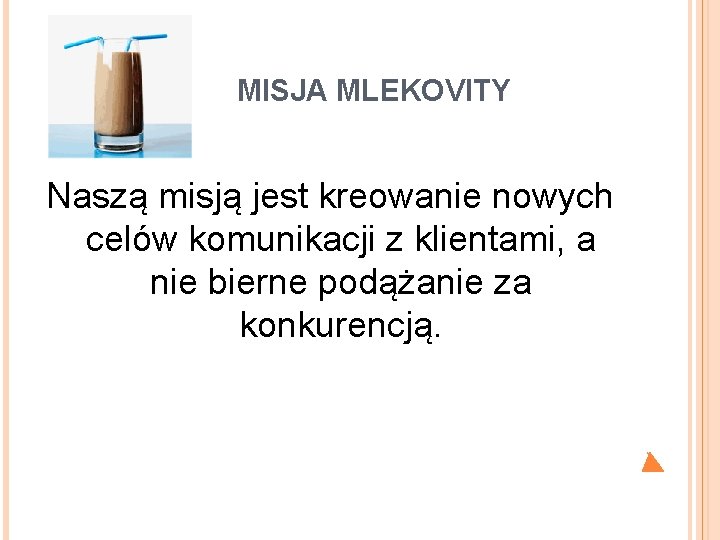  MISJA MLEKOVITY Naszą misją jest kreowanie nowych celów komunikacji z klientami, a nie