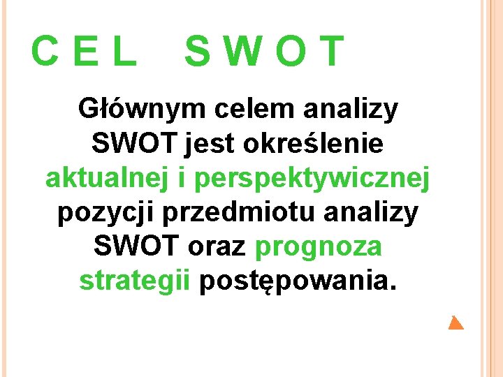 C E L S W O T Głównym celem analizy SWOT jest określenie aktualnej