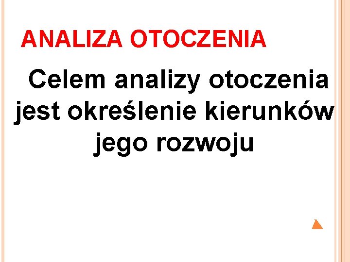 ANALIZA OTOCZENIA Celem analizy otoczenia jest określenie kierunków jego rozwoju 