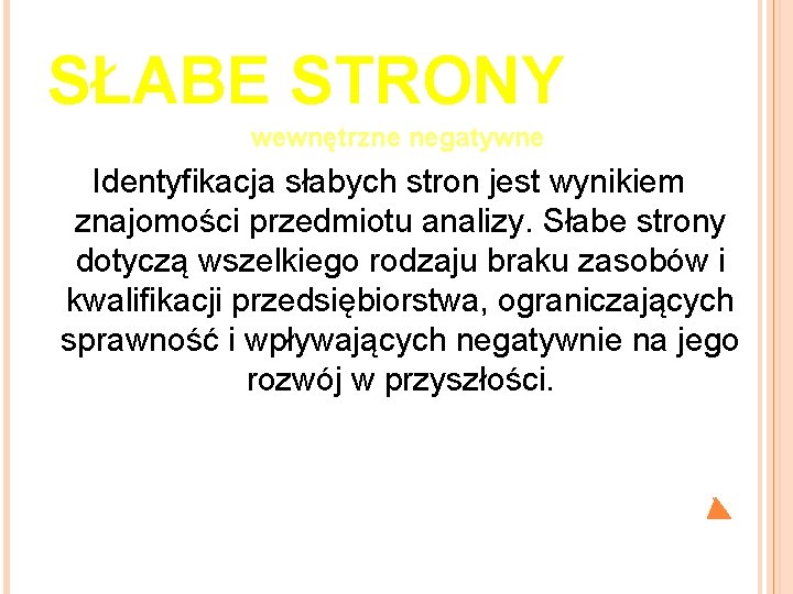 SŁABE STRONY wewnętrzne negatywne Identyfikacja słabych stron jest wynikiem znajomości przedmiotu analizy. Słabe strony