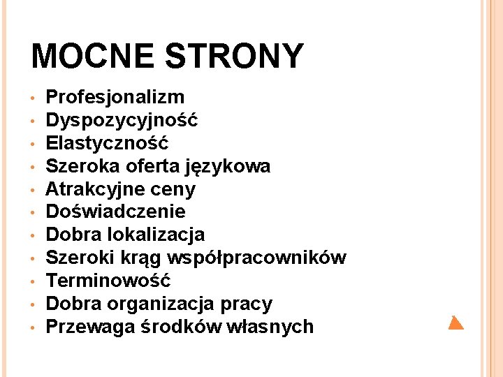 MOCNE STRONY • • • Profesjonalizm Dyspozycyjność Elastyczność Szeroka oferta językowa Atrakcyjne ceny Doświadczenie