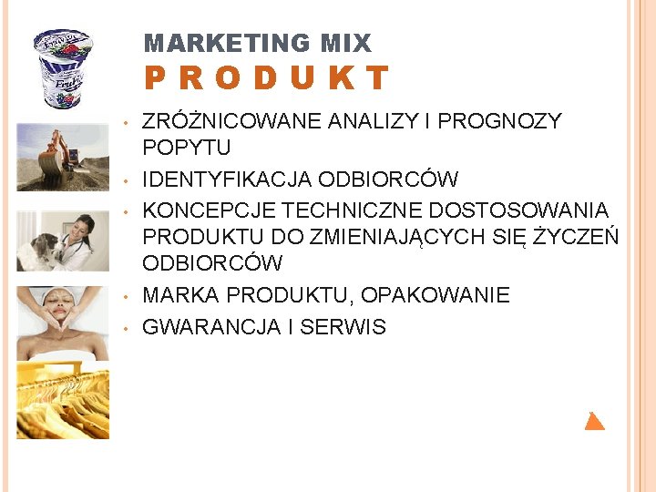 MARKETING MIX PRODUKT • • • ZRÓŻNICOWANE ANALIZY I PROGNOZY POPYTU IDENTYFIKACJA ODBIORCÓW KONCEPCJE